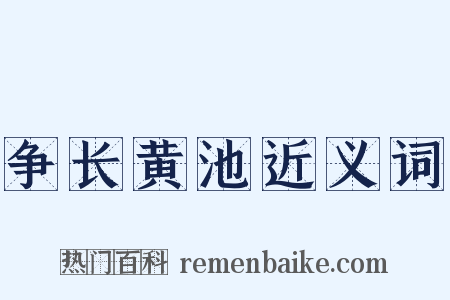 争长黄池近义词是什么意思的图片